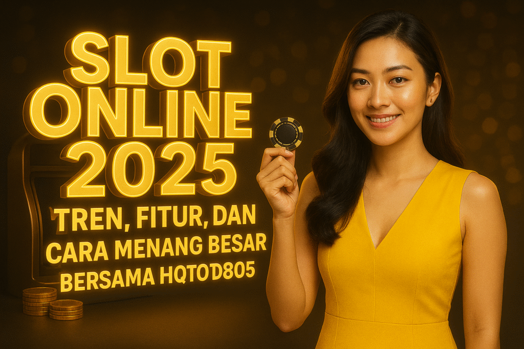 Slot Online 2025 Tren, Fitur, dan Cara Menang Besar Bersama HQTOTO805
