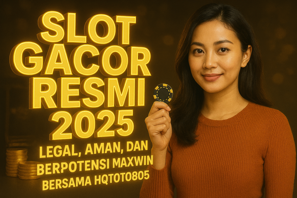 Slot Gacor Resmi 2025 Legal, Aman, dan Berpotensi Maxwin Bersama HQTOTO805