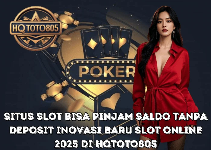 Situs Slot Bisa Pinjam Saldo Tanpa Deposit Inovasi Baru Slot Online 2025 di HQTOTO805