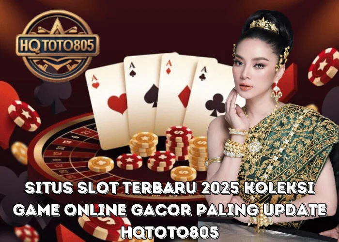 Situs Slot Terbaru 2025 Koleksi Game Online Gacor Paling Update di HQTOTO805