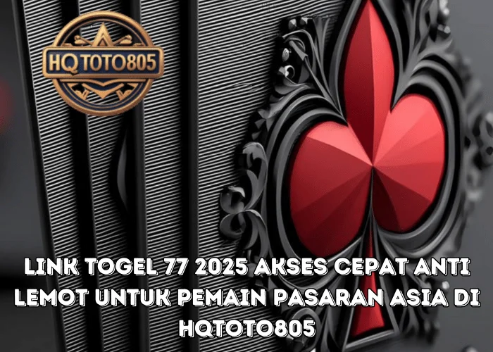 Link Togel 77 2025 Akses Cepat Anti Lemot Untuk Pemain Pasaran Asia Di HQTOTO805
