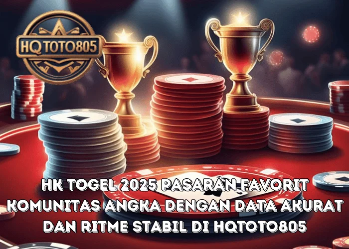 HK Togel 2025 Pasaran Favorit Komunitas Angka Dengan Data Akurat Dan Ritme Stabil Di HQTOTO805